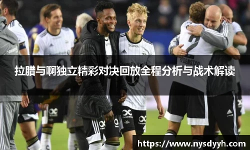 拉腊与啊独立精彩对决回放全程分析与战术解读