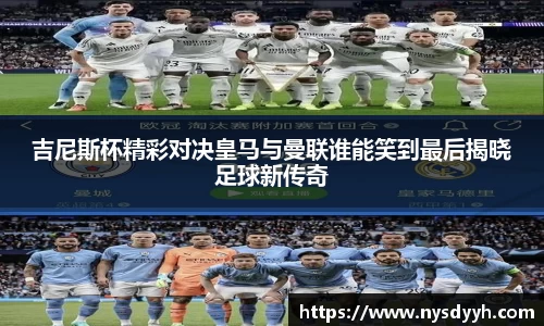 吉尼斯杯精彩对决皇马与曼联谁能笑到最后揭晓足球新传奇